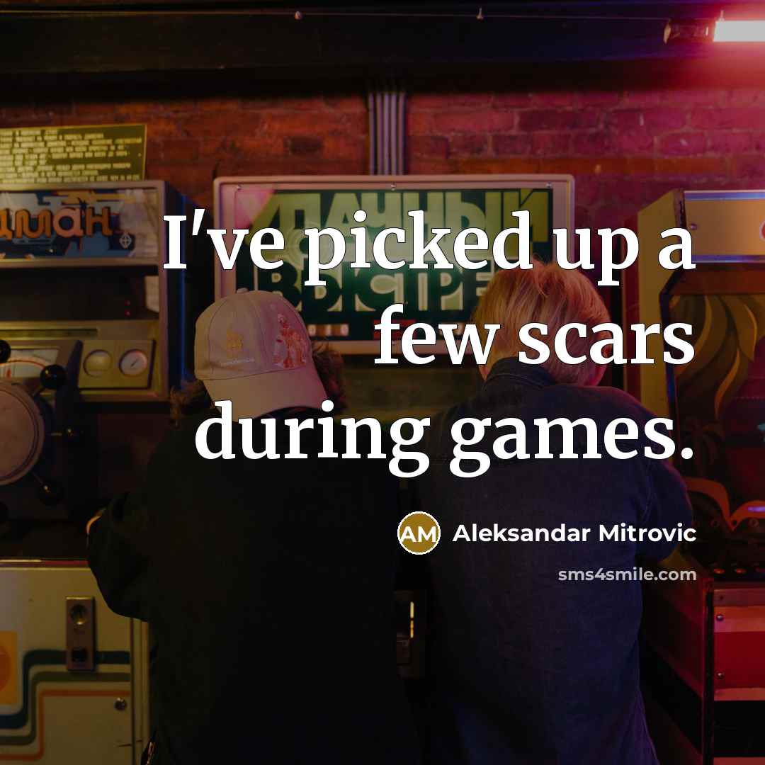 “I've picked up a few scars during games.…” quote by Aleksandar Mitrovic