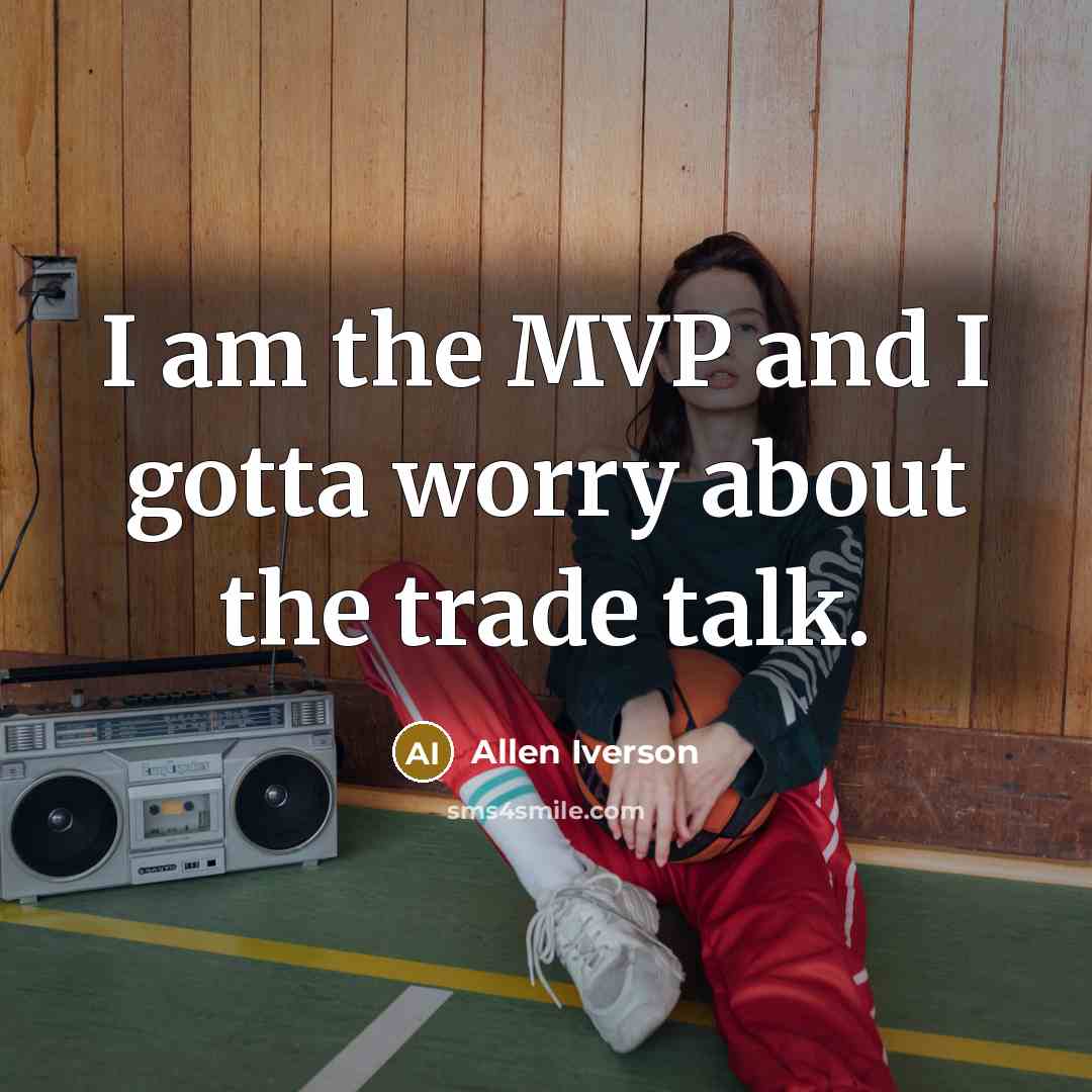 “I am the MVP and I gotta worry about the…” quote by Allen Iverson