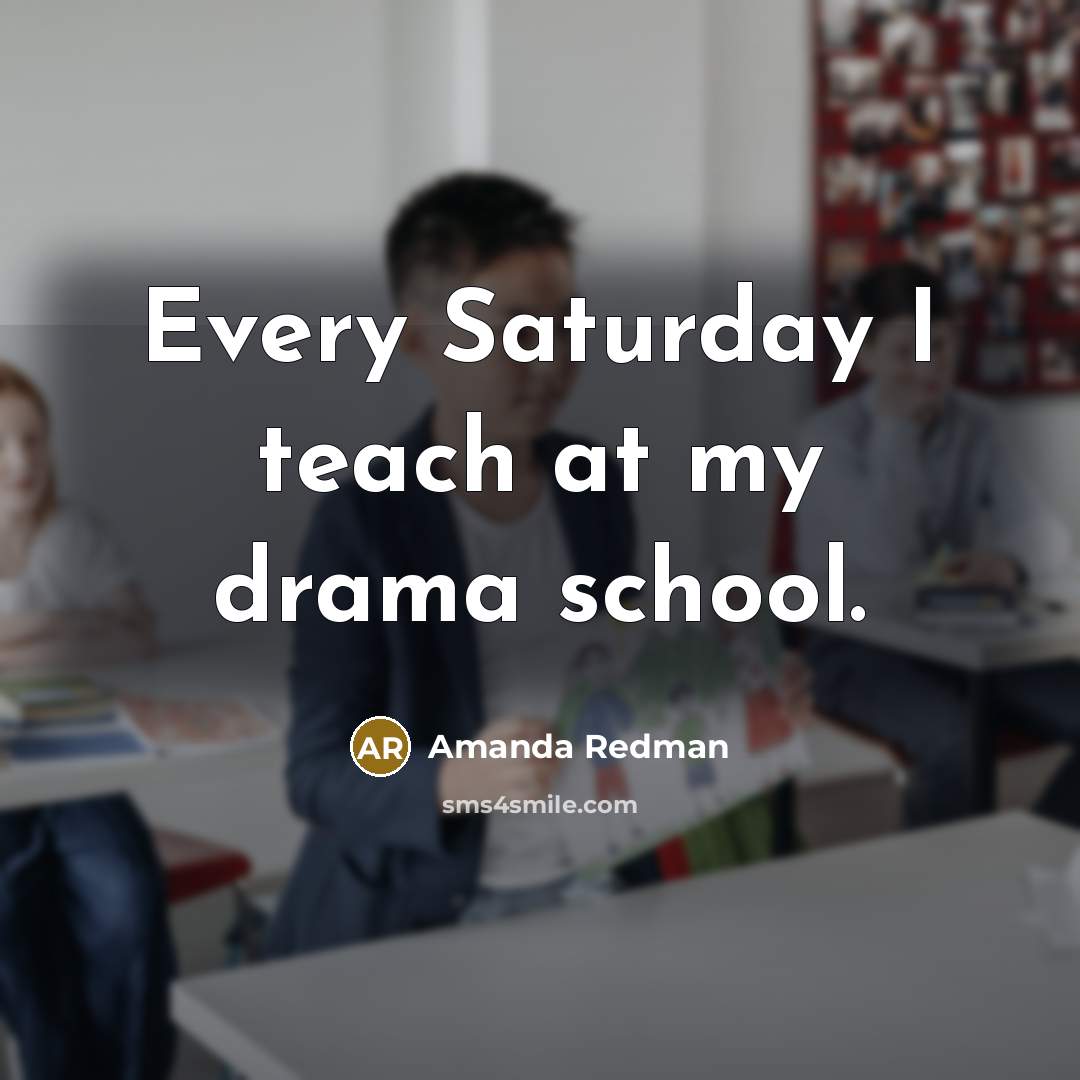 “Every Saturday I teach at my drama school.…” quote by Amanda Redman
