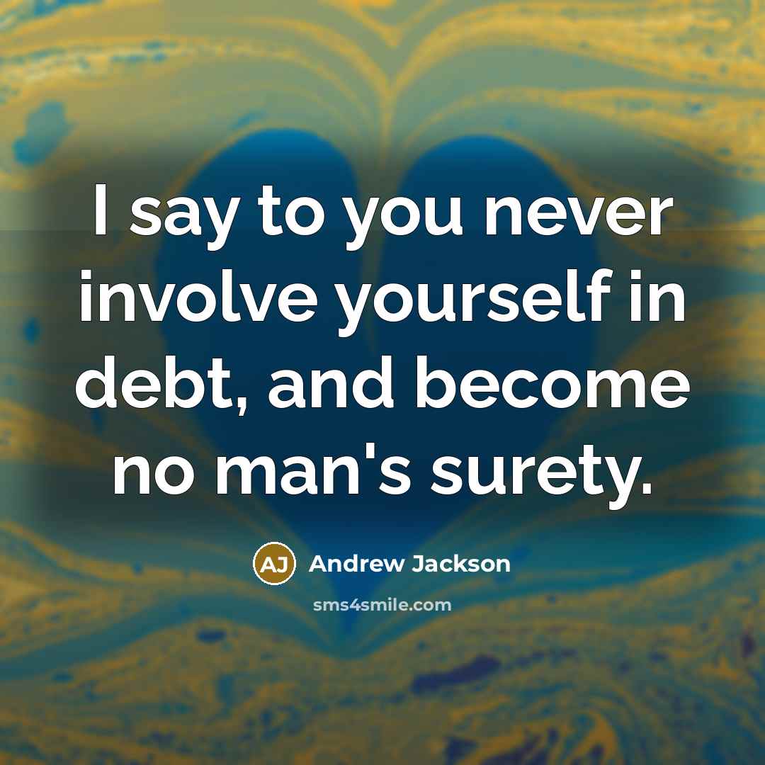 “I say to you never involve yourself in debt, and…” quote by Andrew Jackson