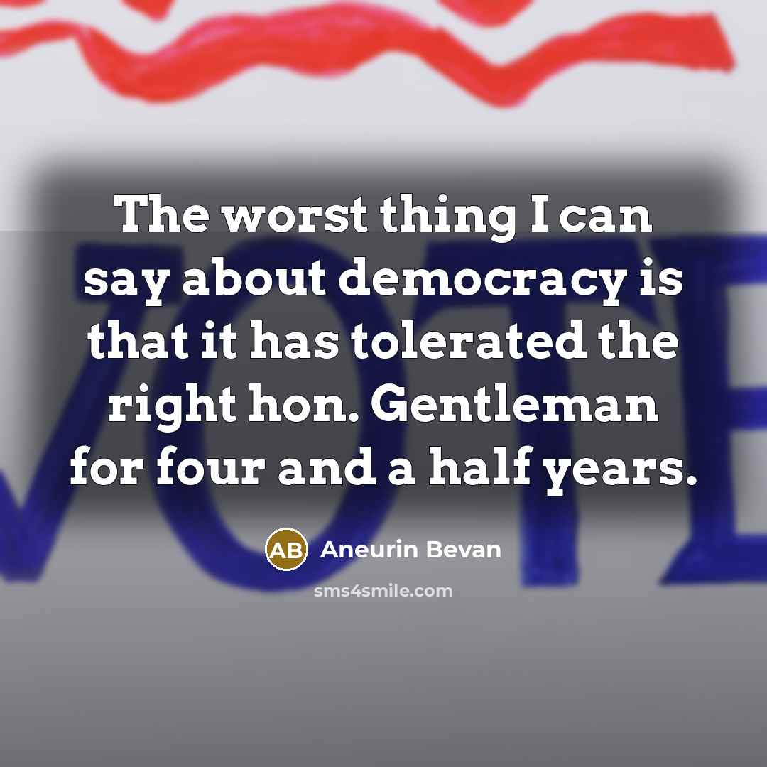 “The worst thing I can say about democracy is that…” quote by Aneurin Bevan