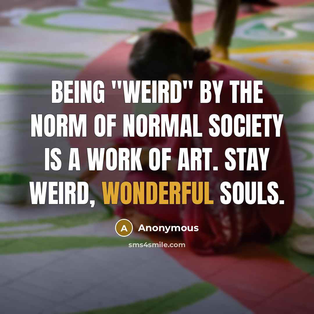 “Being "weird" by the norm of normal society is a…” quote by Anonymous