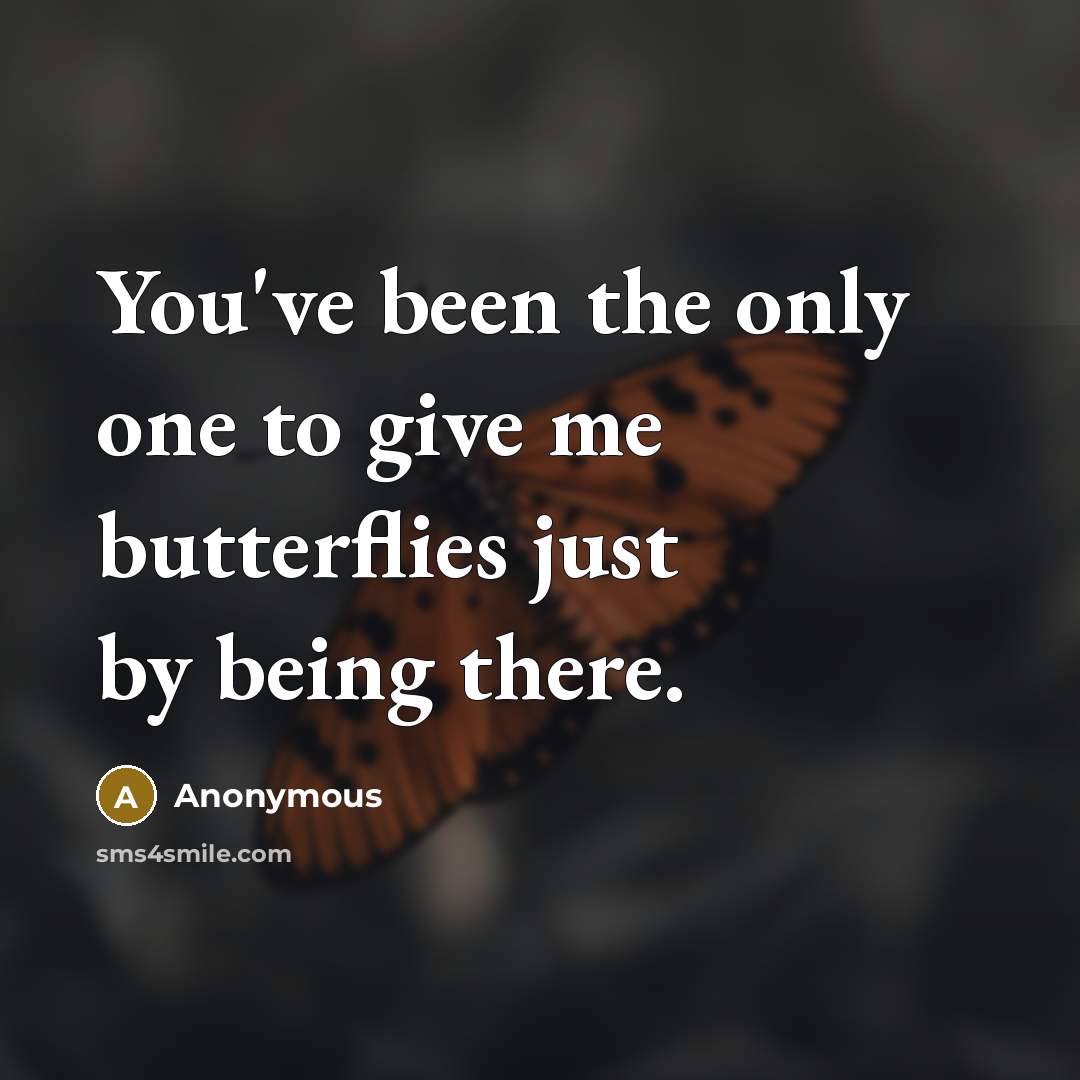 “You've been the only one to give me butterflies just…” quote by Anonymous