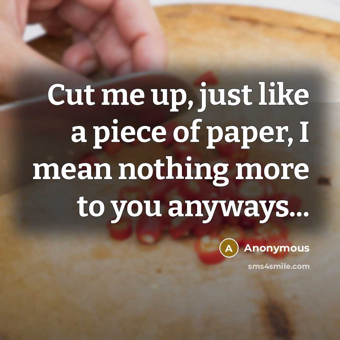 “Cut me up, just like a piece of paper, I…” quote by Anonymous