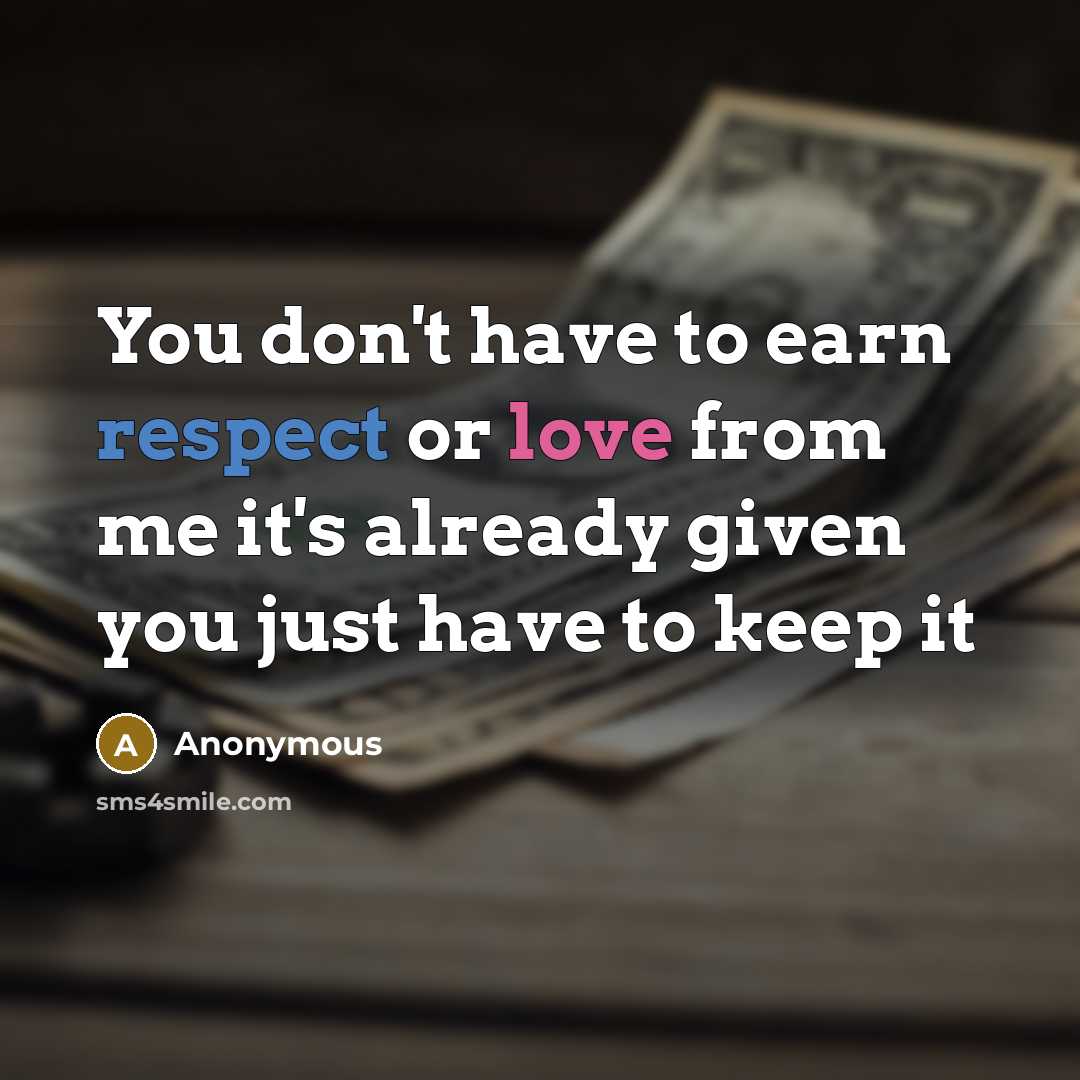 “You don't have to earn respect or love from me…” quote by Anonymous