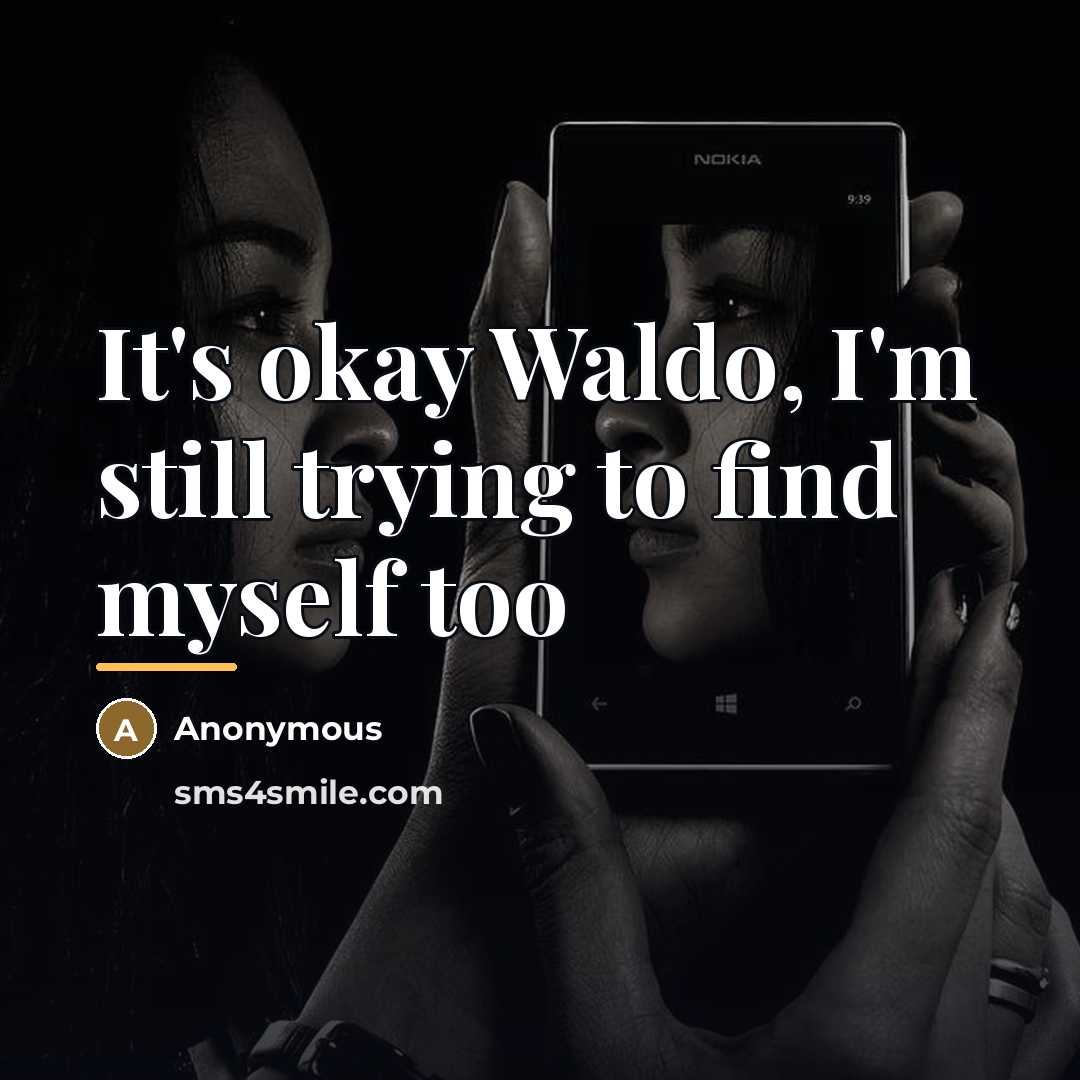 “It's okay Waldo, I'm still trying to find myself too…” quote by Anonymous