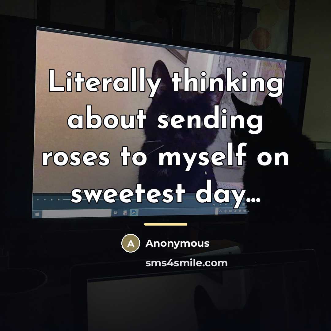 “Literally thinking about sending roses to myself on sweetest day...…” quote by Anonymous
