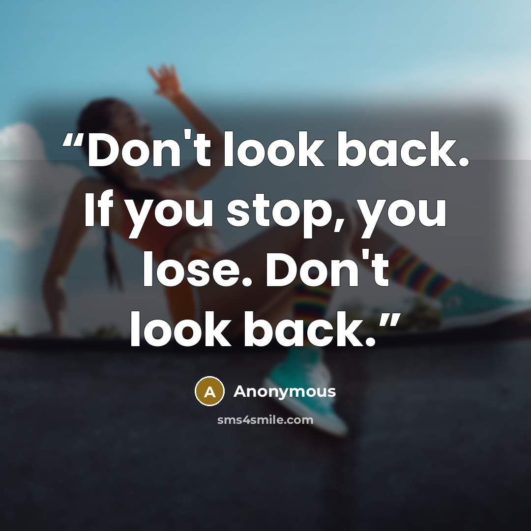 “Don't look back. If you stop, you lose. Don't look back.” quote by Anonymous