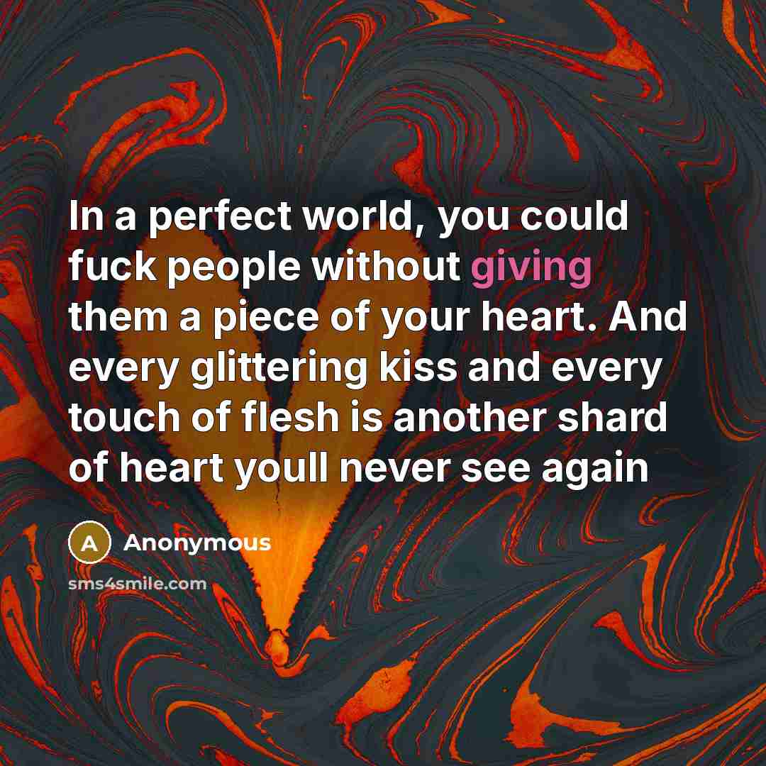 “In a perfect world, you could fuck people without giving…” quote by Anonymous