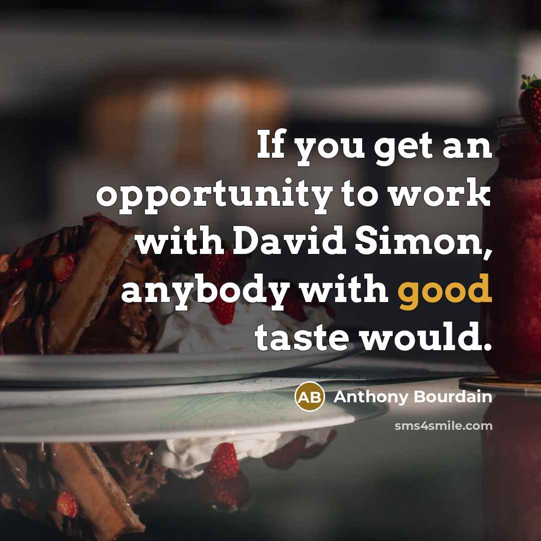 “If you get an opportunity to work with David Simon,…” quote by Anthony Bourdain