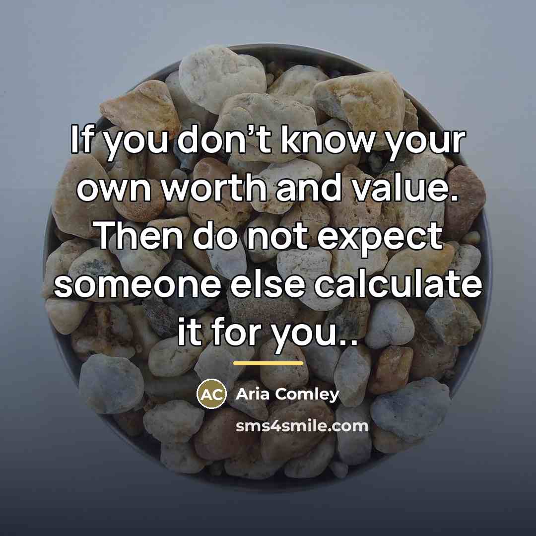 “If you don't know your own worth and value. Then…” quote by Anonymous