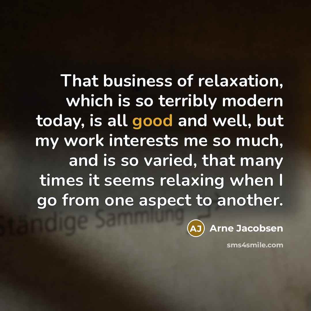 “That business of relaxation, which is so terribly modern today,…” quote by Arne Jacobsen