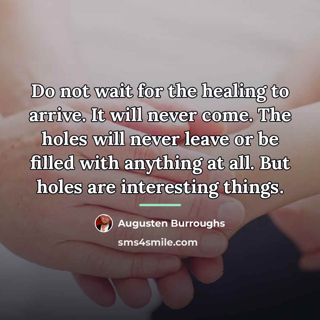 “Do not wait for the healing to arrive. It will…” quote by Augusten Burroughs