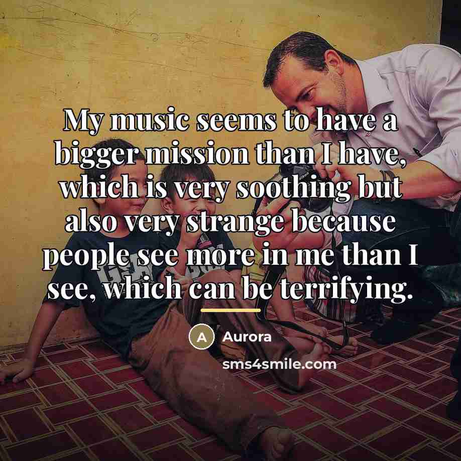 “My music seems to have a bigger mission than I…” quote by Aurora