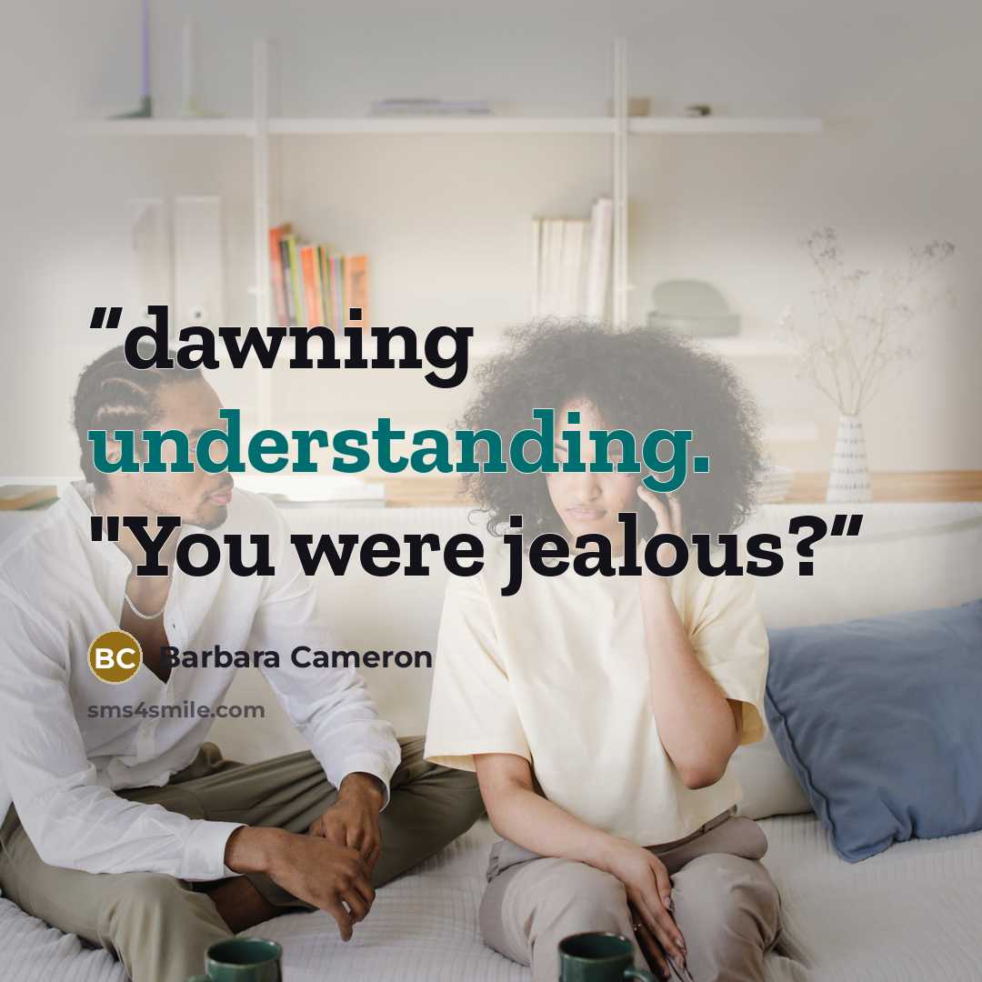 “dawning understanding. "You were jealous?” quote by Barbara Cameron