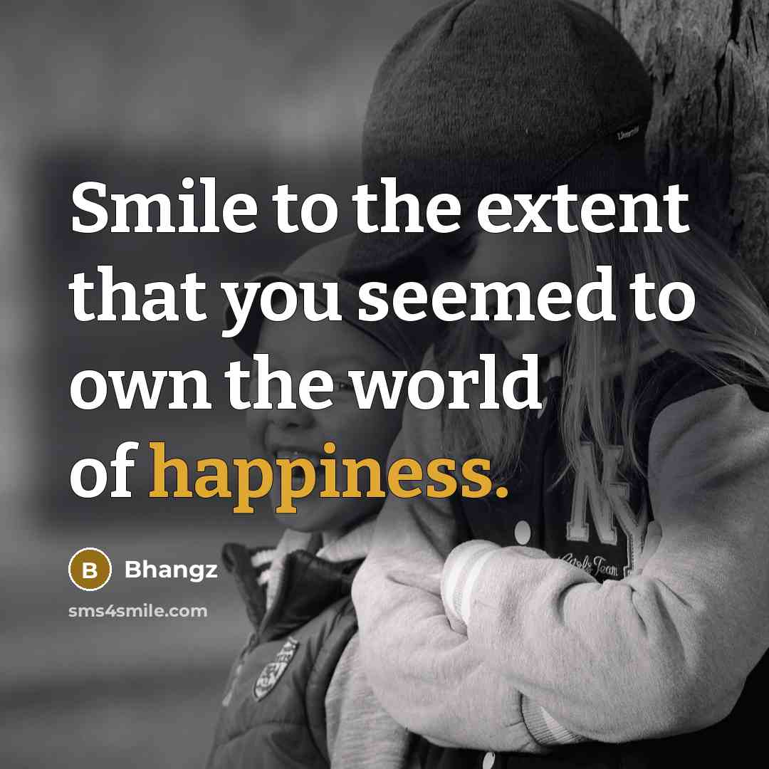 “Smile to the extent that you seemed to own the world of happiness.” quote by Bhangz