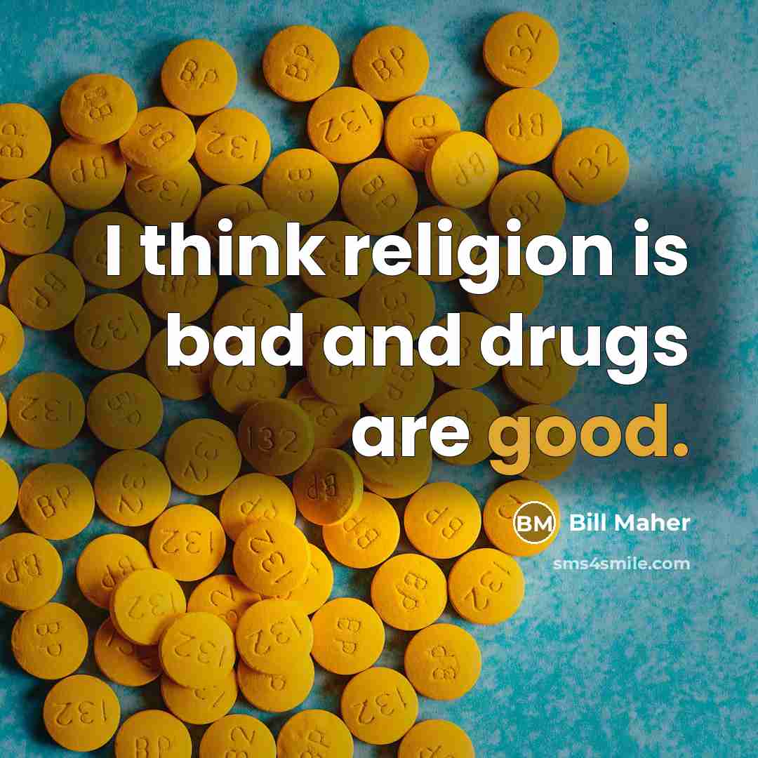 “I think religion is bad and drugs are good.…” quote by Bill Maher