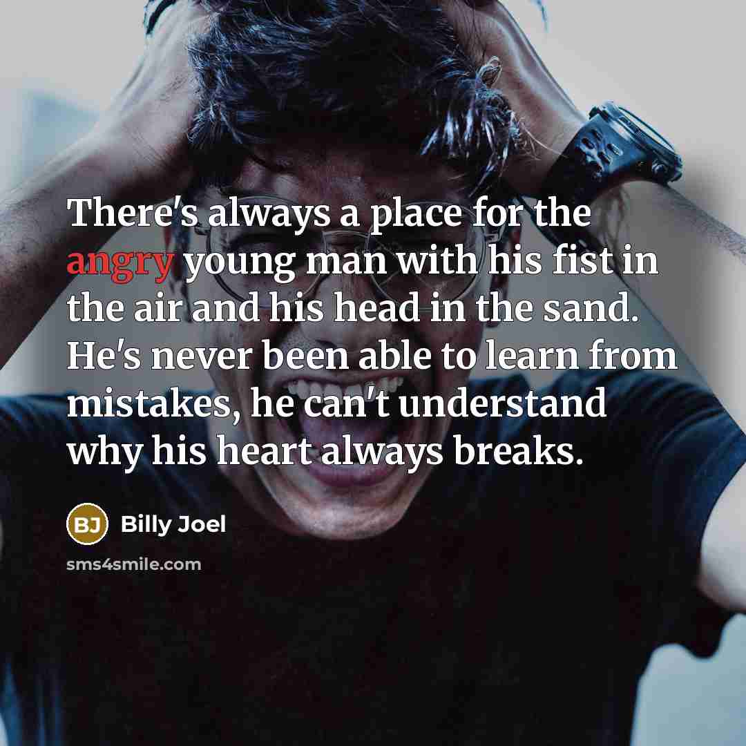“There's always a place for the angry young man with…” quote by Billy Joel