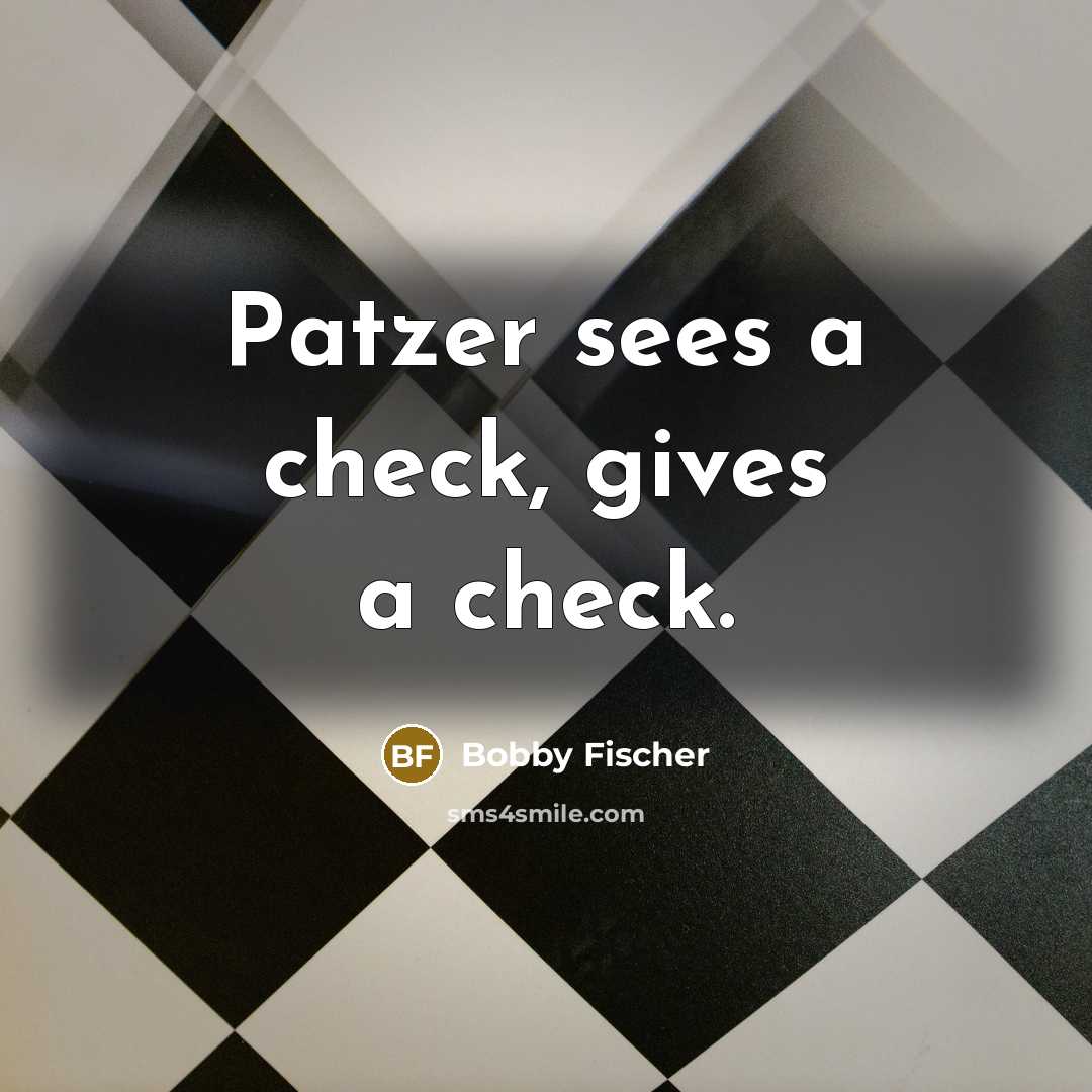 “Patzer sees a check, gives a check.…” quote by Bobby Fischer
