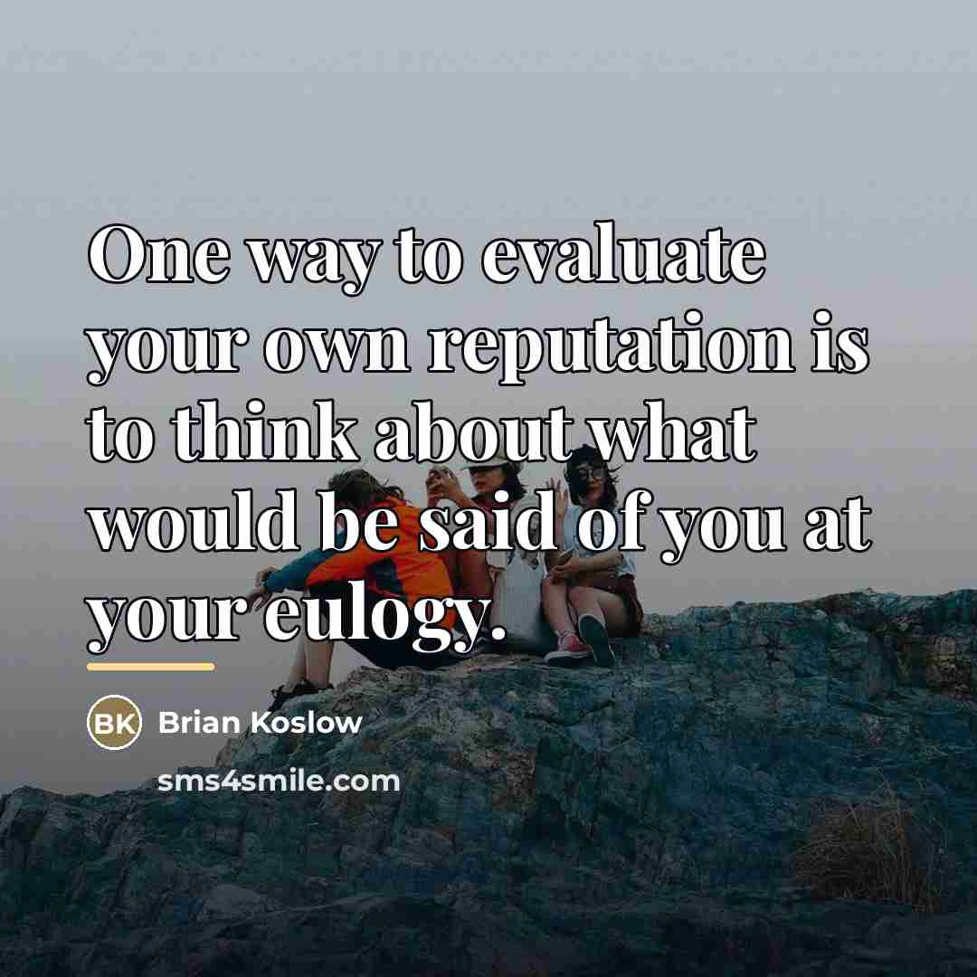 “One way to evaluate your own reputation is to think…” quote by Brian Koslow