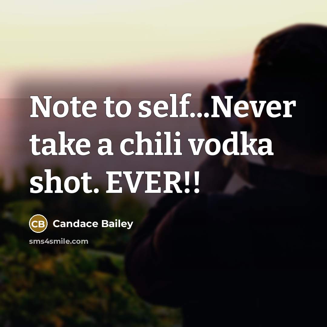 “Note to self...Never take a chili vodka shot. EVER!!…” quote by Candace Bailey