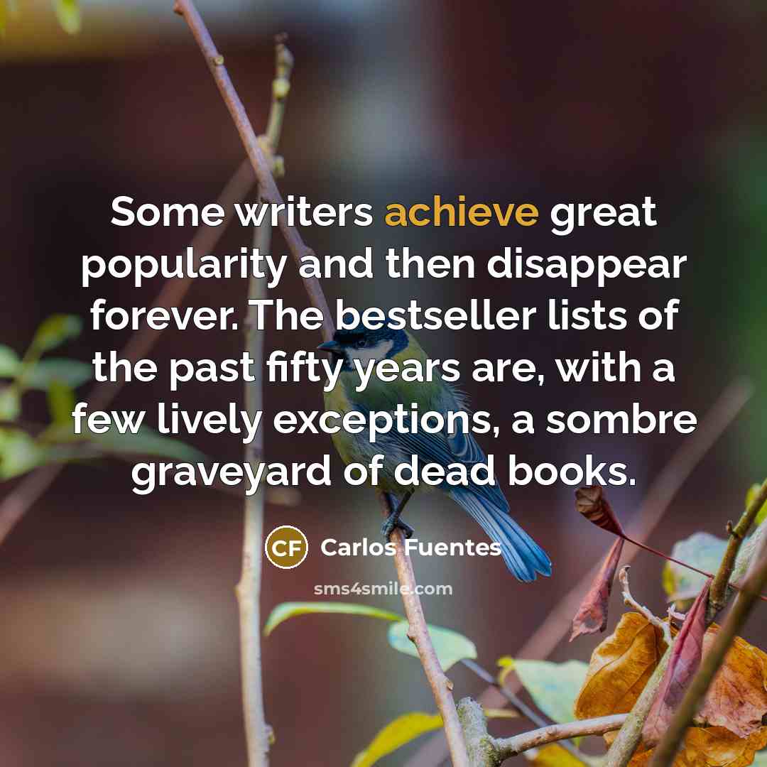 “Some writers achieve great popularity and then disappear forever. The…” quote by Carlos Fuentes