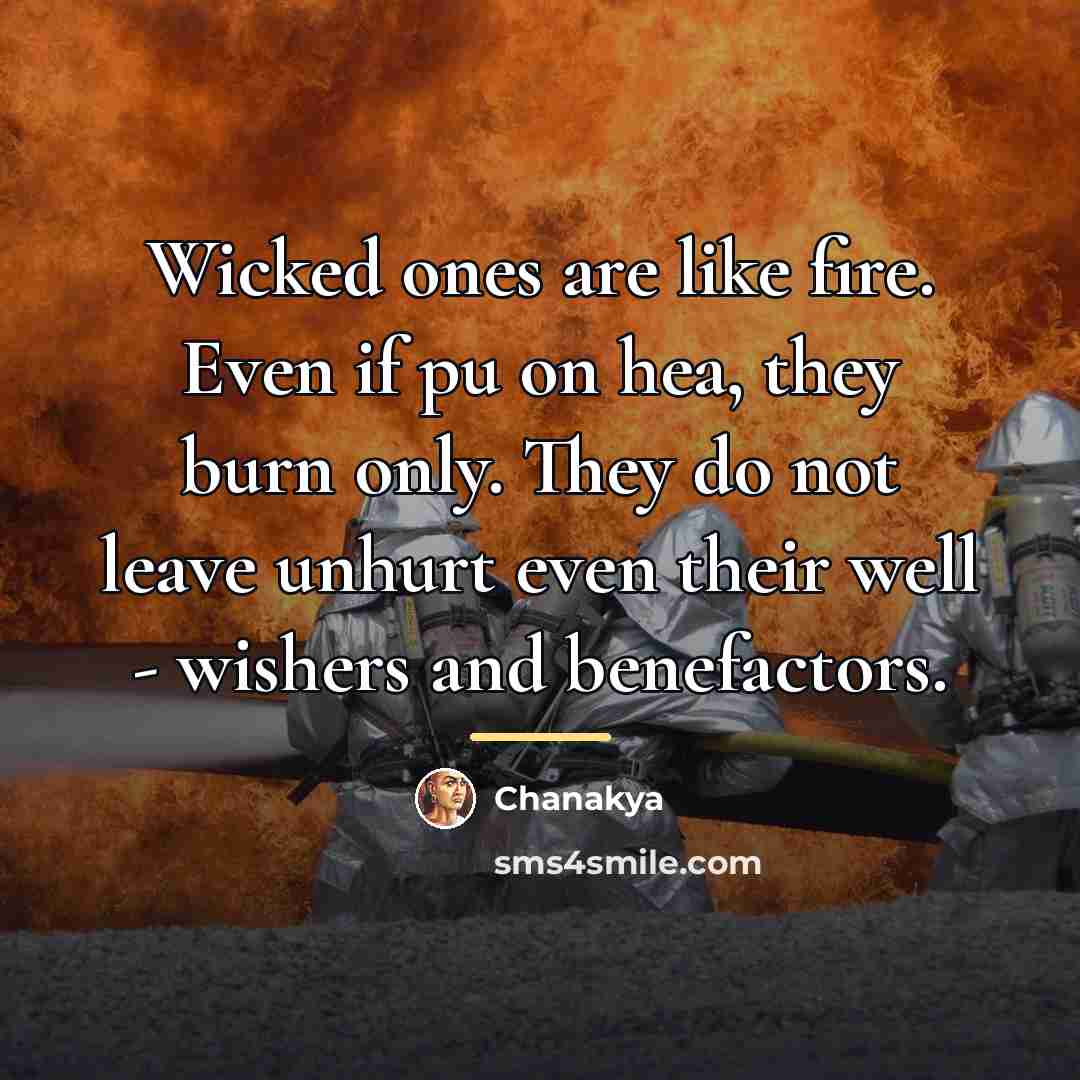 “Wicked ones are like fire. Even if pu on hea,…” quote by Chanakya