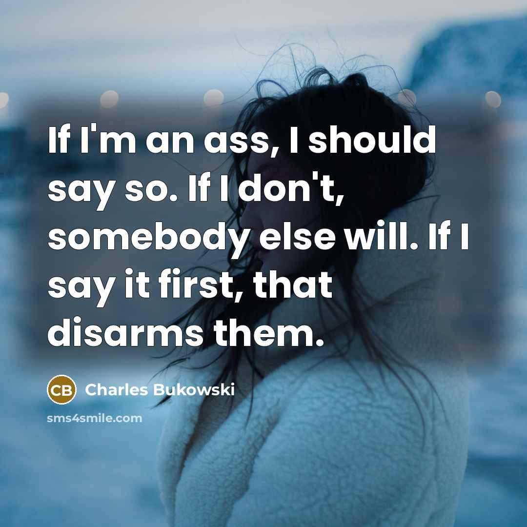 “If I'm an ass, I should say so. If I…” quote by Charles Bukowski