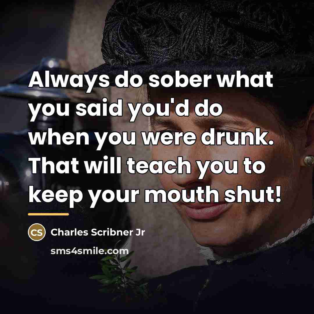 “Always do sober what you said you'd do when you…” quote by Anonymous