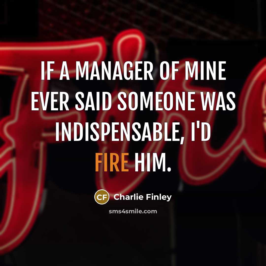“If a manager of mine ever said someone was indispensable,…” quote by Charlie Finley