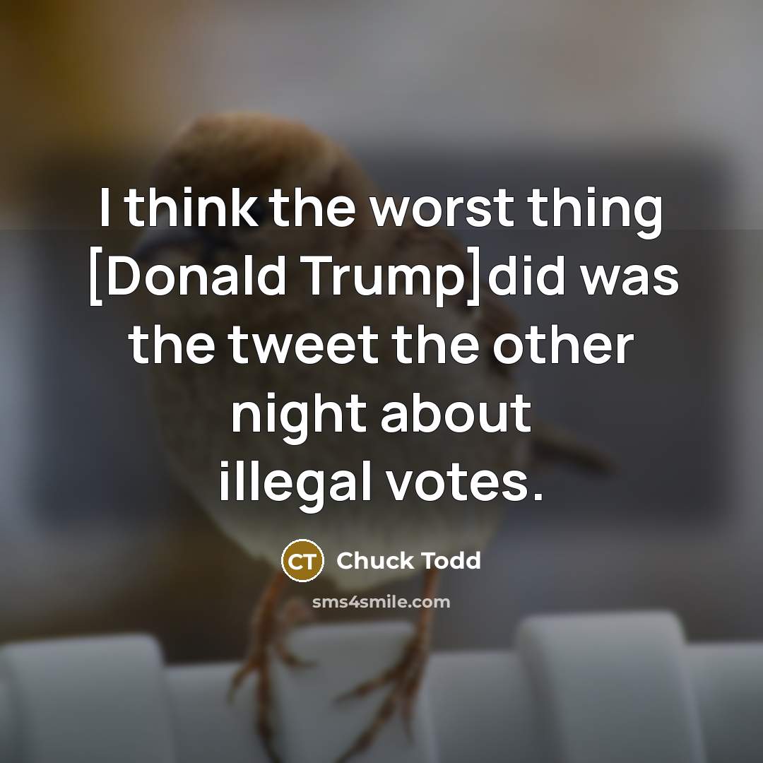 “I think the worst thing [Donald Trump]did was the tweet…” quote by Chuck Todd
