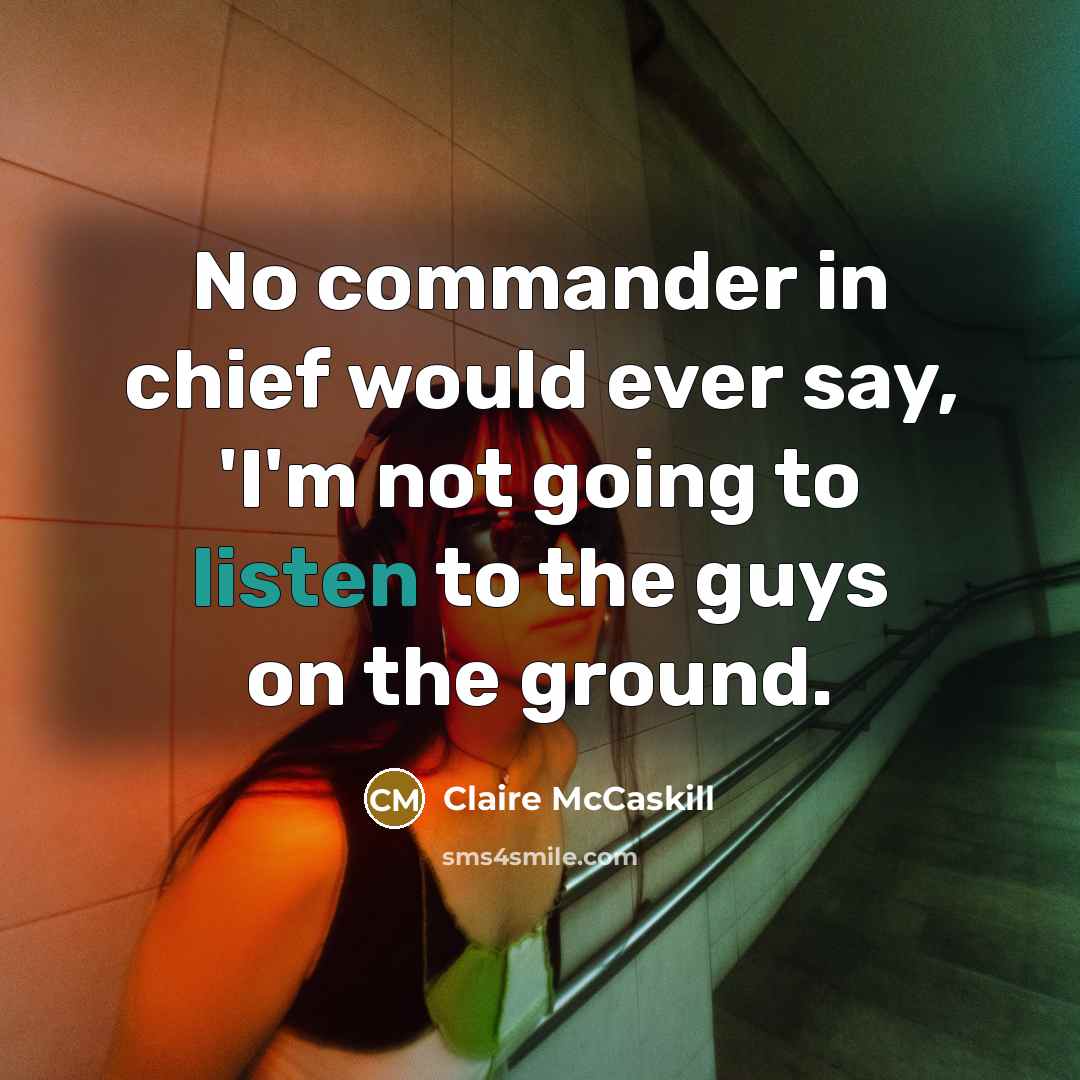 “No commander in chief would ever say, 'I'm not going…” quote by Claire McCaskill