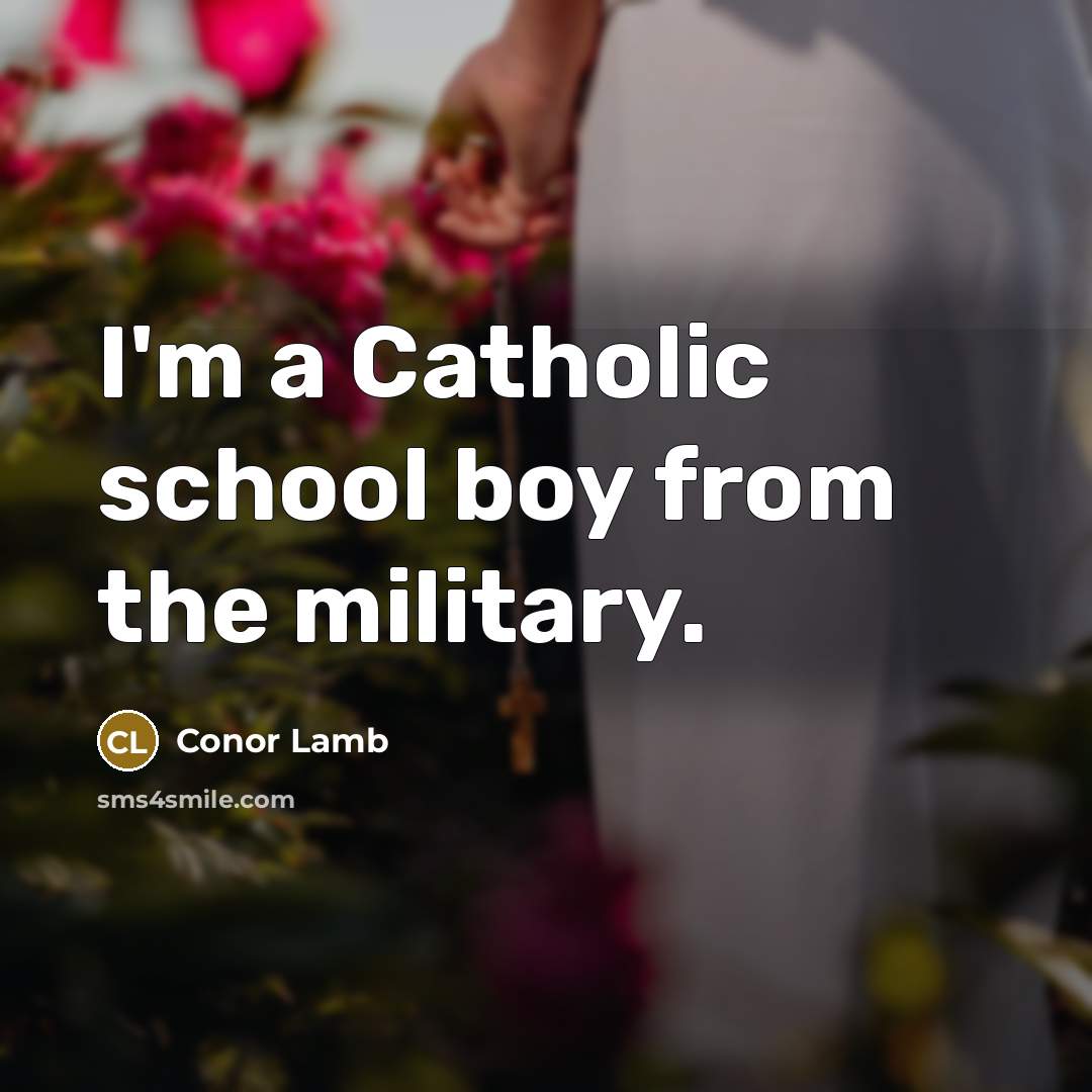 “I'm a Catholic school boy from the military.…” quote by Conor Lamb
