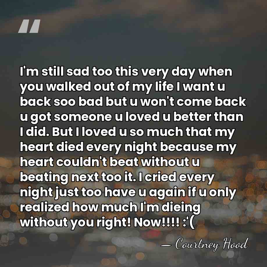 I'm still sad too this very day when you walked out of&hellip; - Courtney Hood