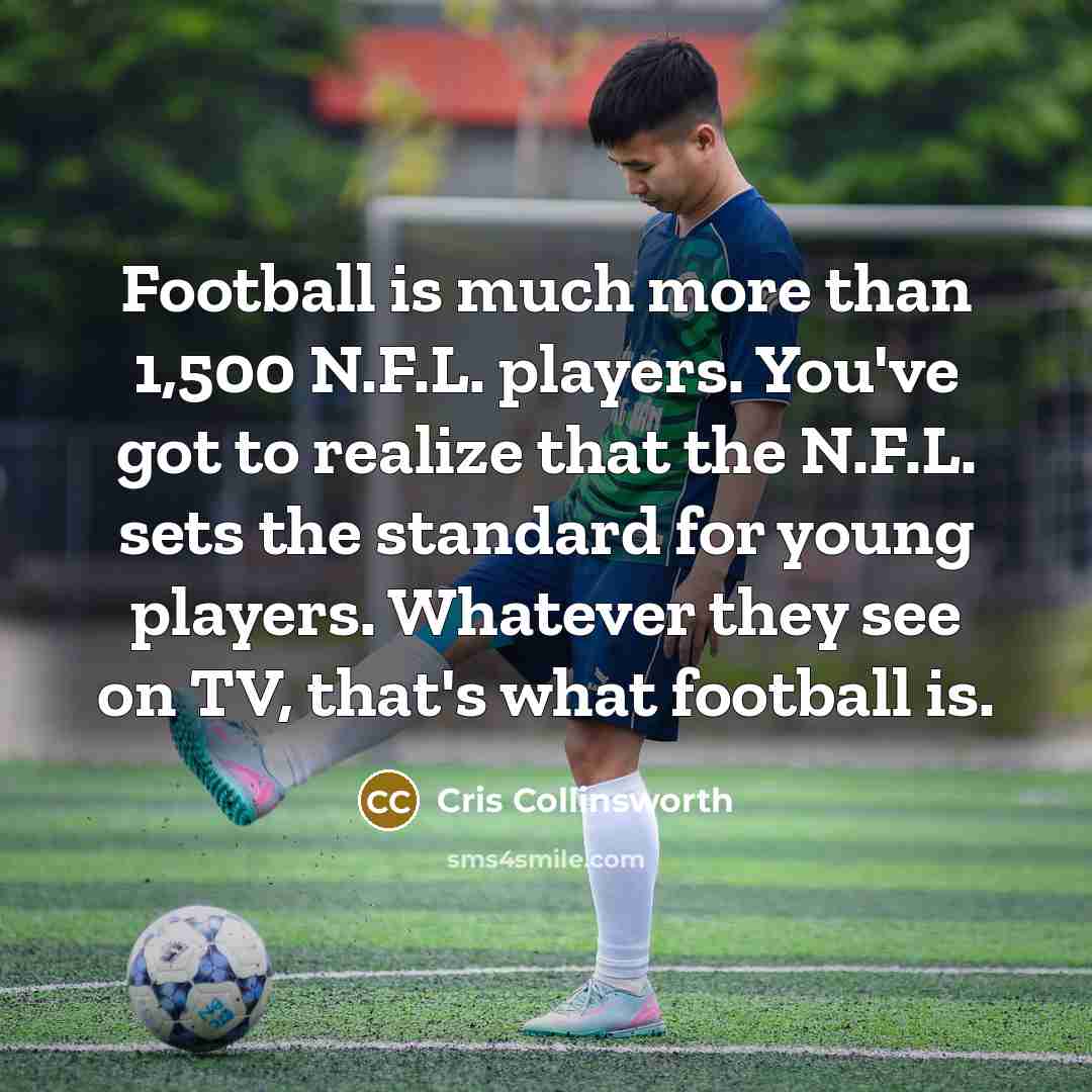 “Football is much more than 1,500 N.F.L. players. You've got…” quote by Cris Collinsworth