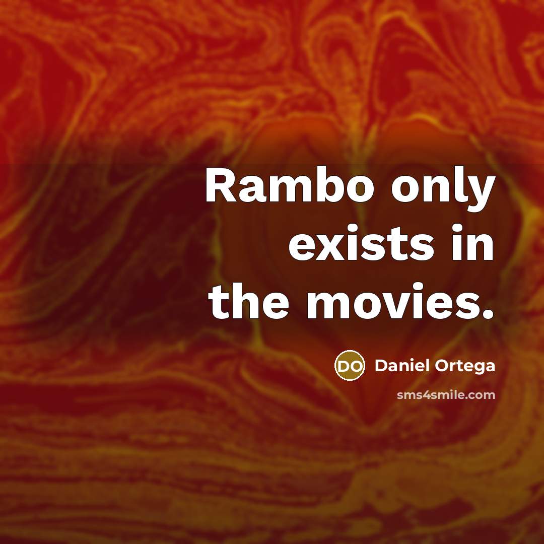 “Rambo only exists in the movies.” quote by Daniel Ortega