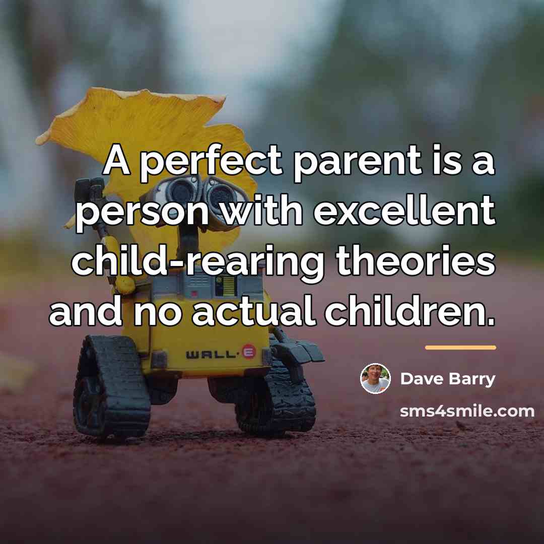 “A perfect parent is a person with excellent child-rearing theories…” quote by Dave Barry