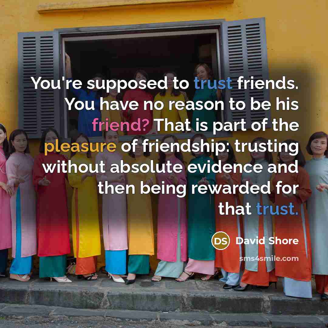 “You're supposed to trust friends. You have no reason to…” quote by David Shore