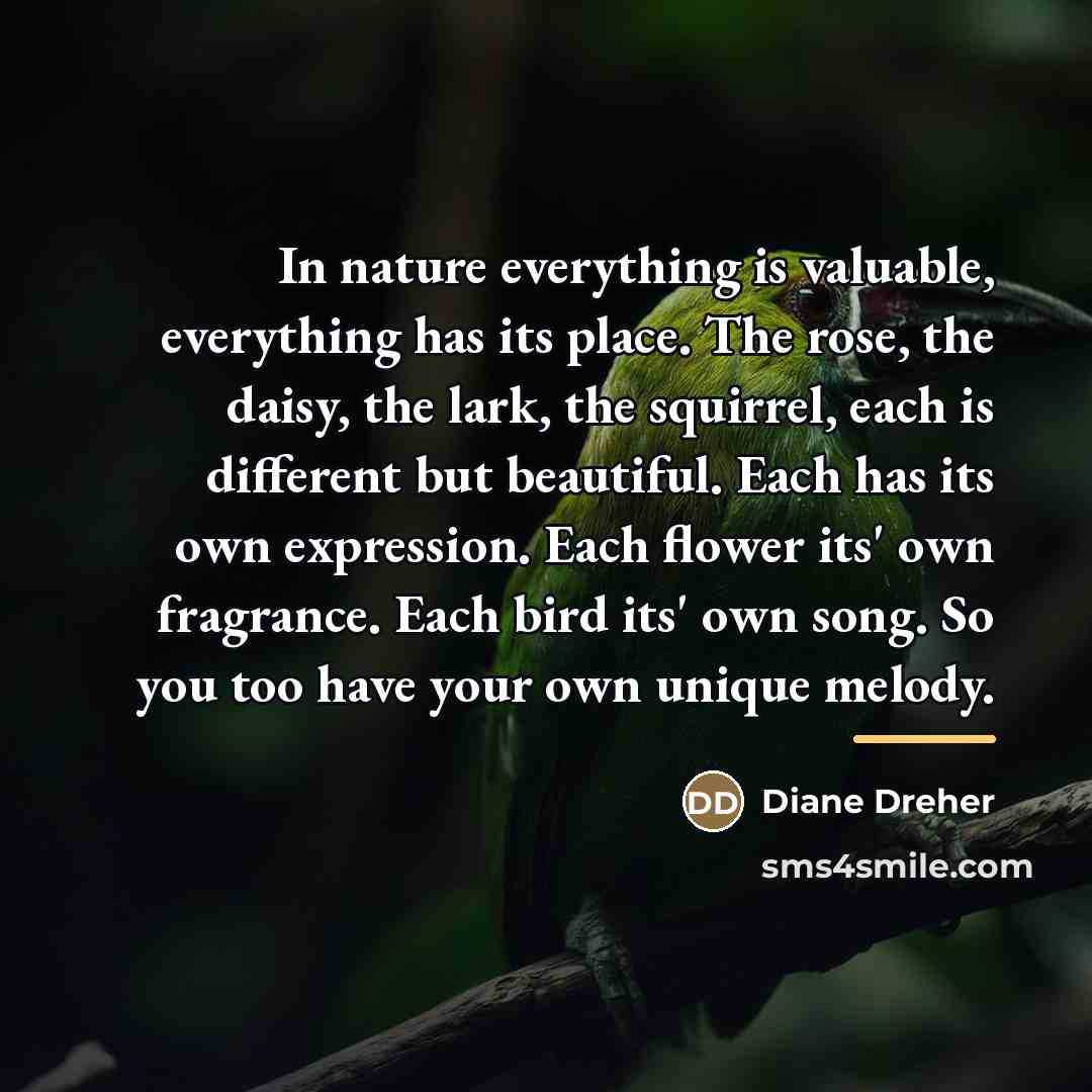 “In nature everything is valuable, everything has its place. The…” quote by Diane Dreher