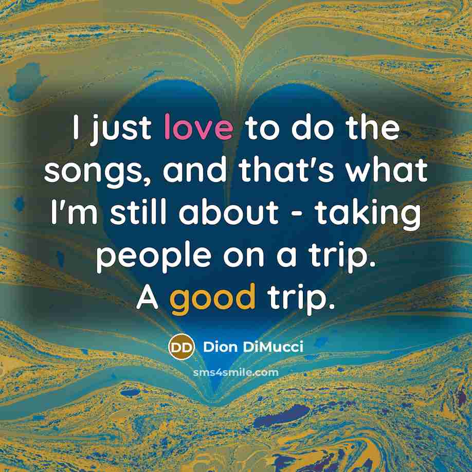 “I just love to do the songs, and that's what…” quote by Dion DiMucci