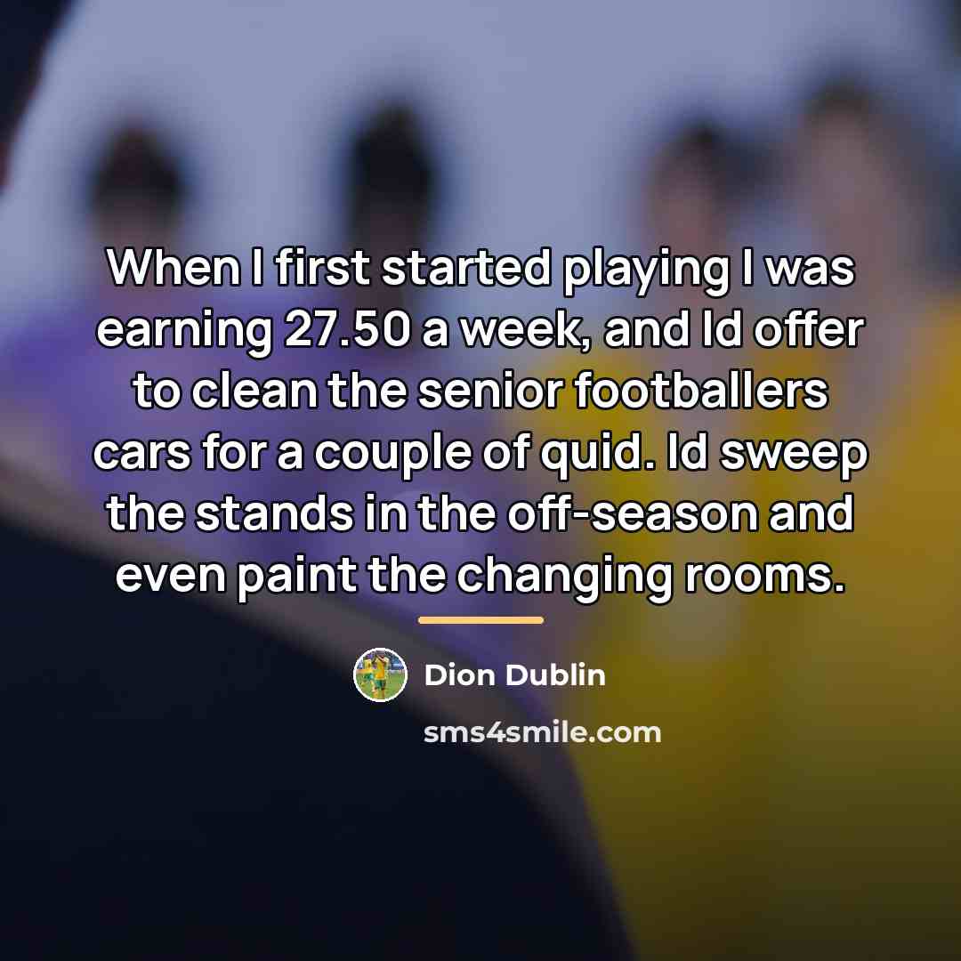 “When I first started playing I was earning 27.50 a…” quote by Dion Dublin