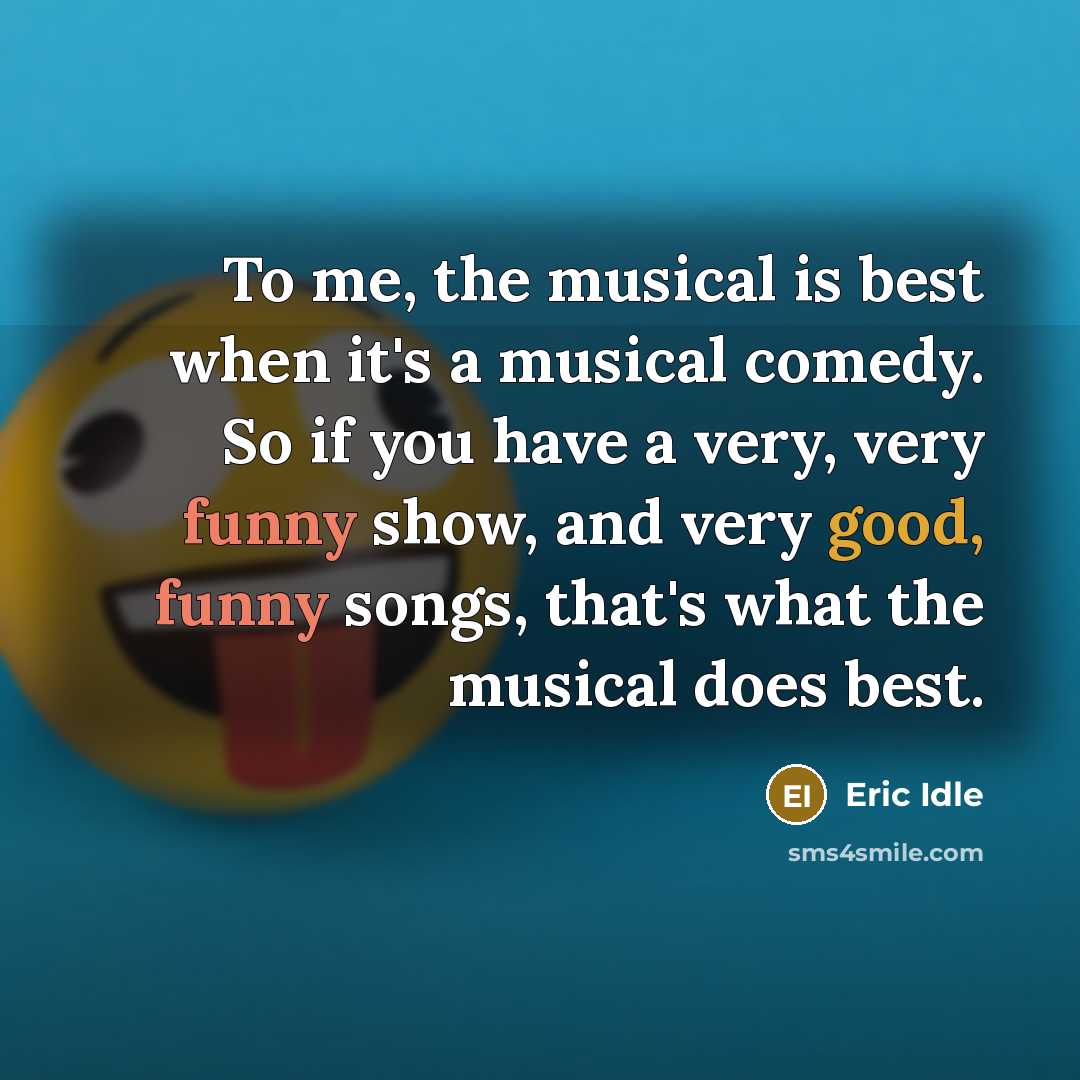 “To me, the musical is best when it's a musical…” quote by Eric Idle