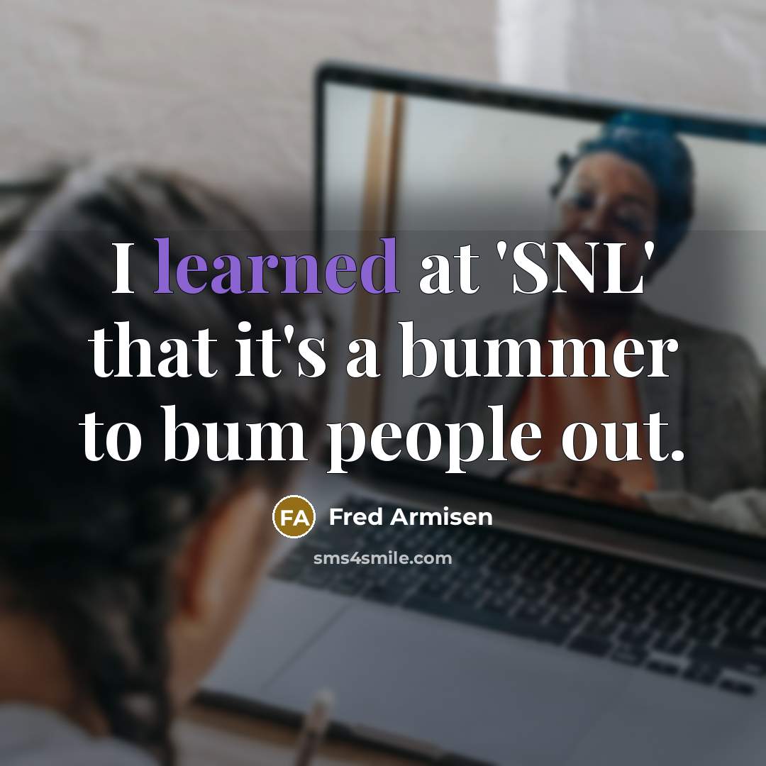 “I learned at 'SNL' that it's a bummer to bum…” quote by Fred Armisen