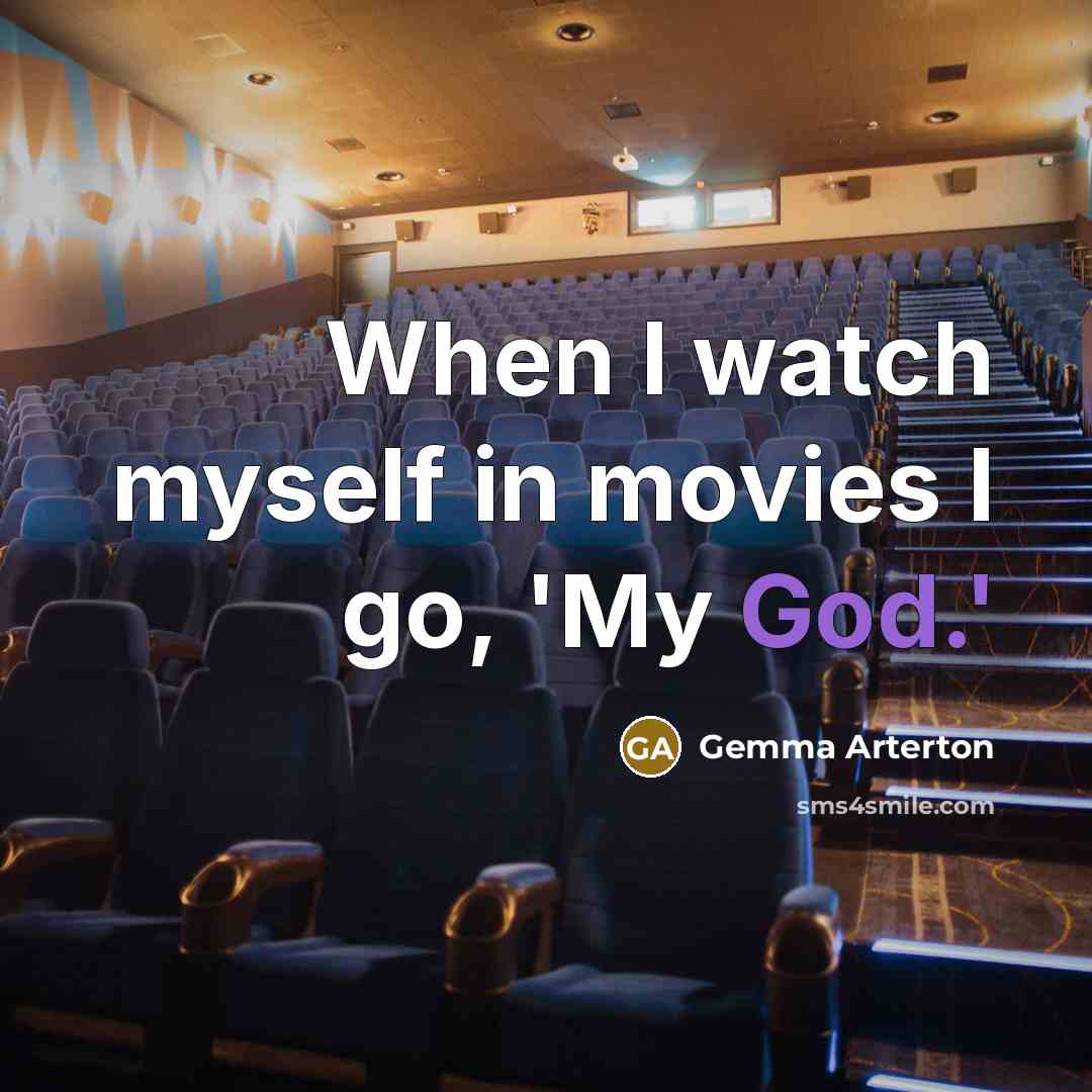 “When I watch myself in movies I go, 'My God.'…” quote by Gemma Arterton