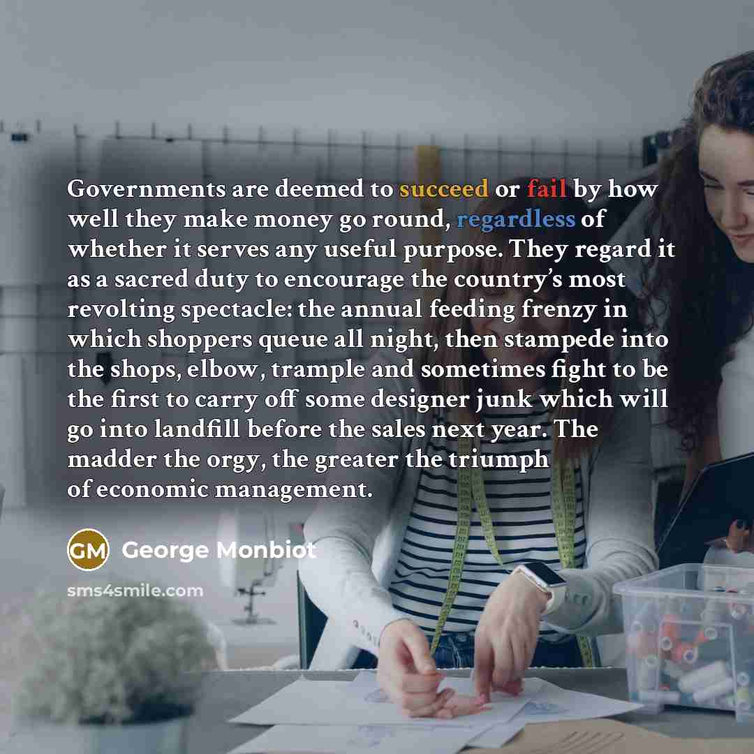 “Governments are deemed to succeed or fail by how well…” quote by George Monbiot