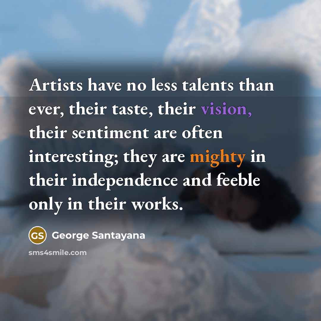 “Artists have no less talents than ever, their taste, their…” quote by George Santayana