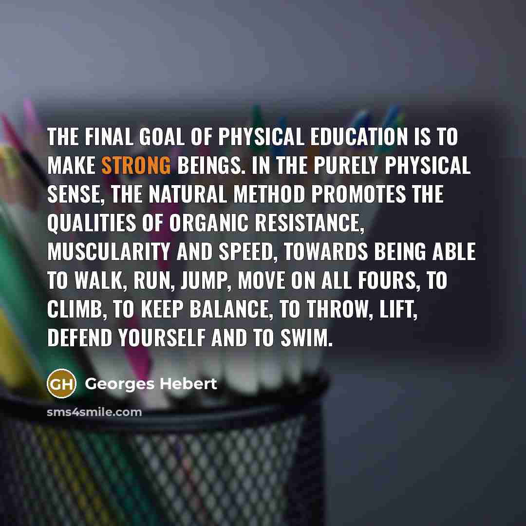 “The final goal of physical education is to make strong…” quote by Georges Hebert