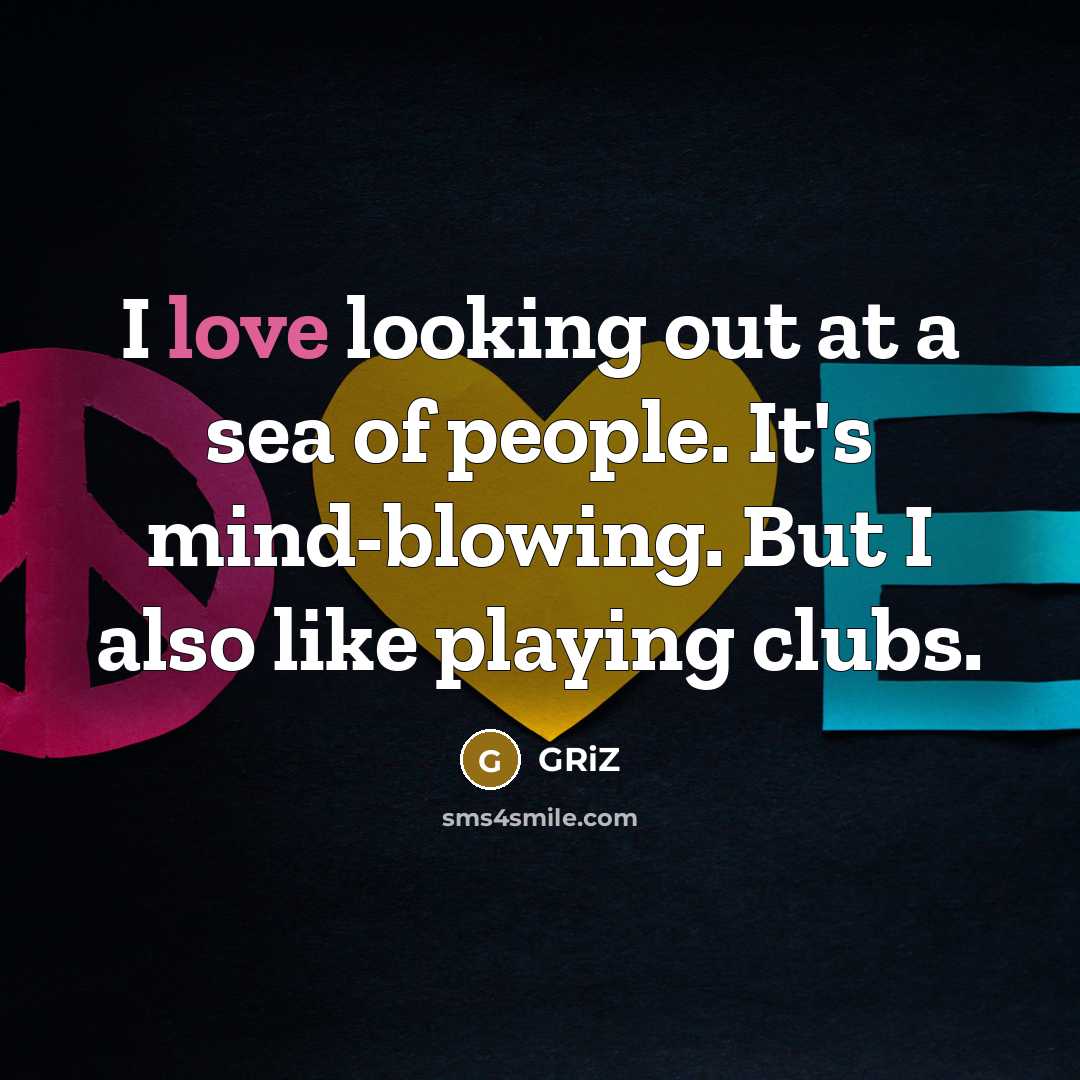 “I love looking out at a sea of people. It's…” quote by GRiZ