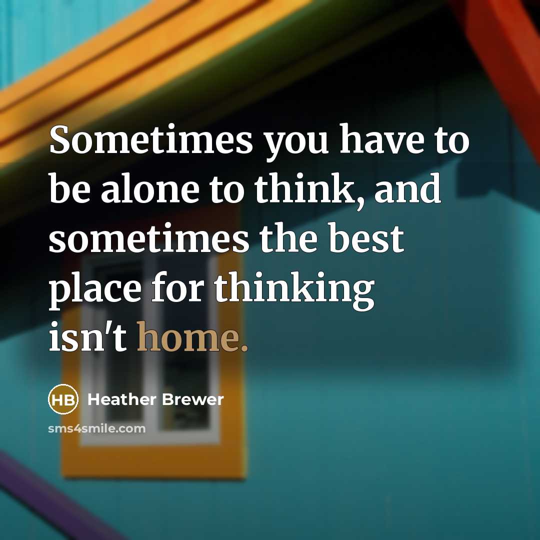 “Sometimes you have to be alone to think, and sometimes…” quote by Heather Brewer