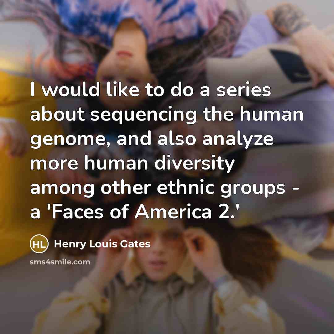 “I would like to do a series about sequencing the…” quote by Henry Louis Gates